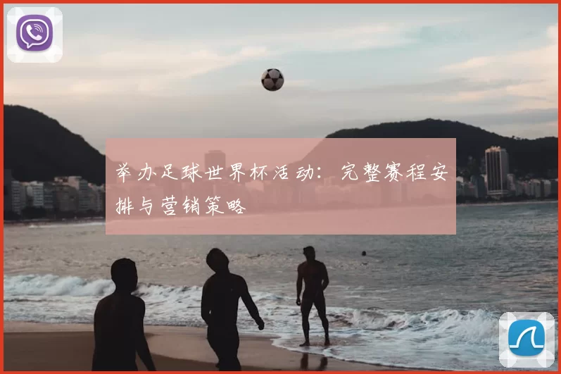 举办足球世界杯活动：完整赛程安排与营销策略
