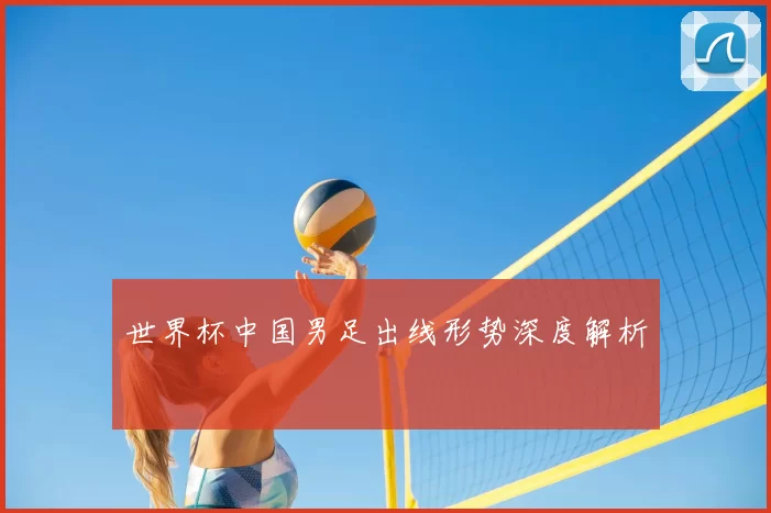 世界杯中国男足出线形势深度解析