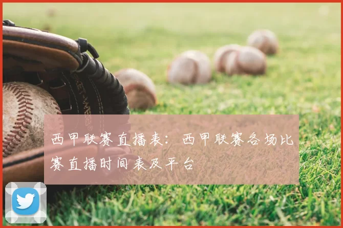 西甲联赛直播表:西甲联赛各场比赛直播时间表及平台