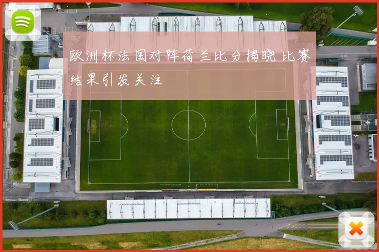 欧洲杯法国对阵荷兰比分揭晓 比赛结果引发关注