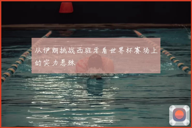 从伊朗挑战西班牙看世界杯赛场上的实力悬殊