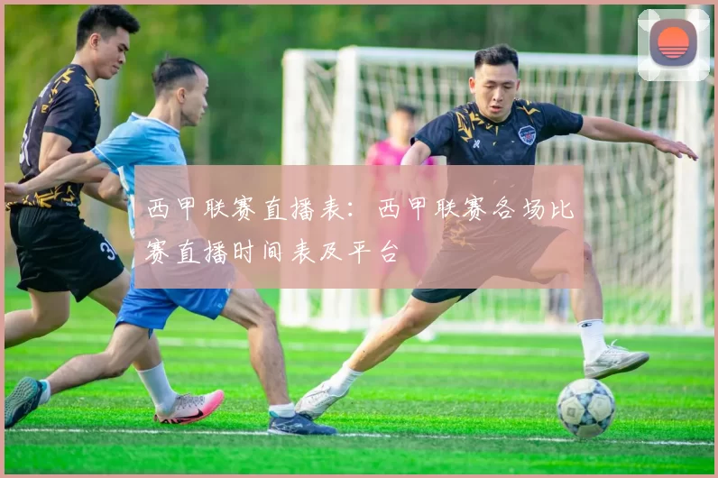 西甲联赛直播表:西甲联赛各场比赛直播时间表及平台