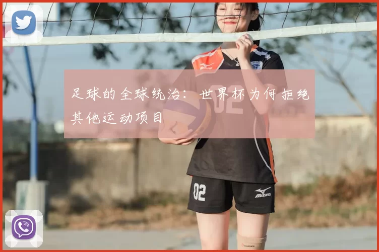 足球的全球统治：世界杯为何拒绝其他运动项目