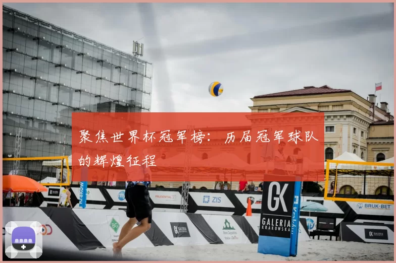 聚焦世界杯冠军榜:历届冠军球队的辉煌征程