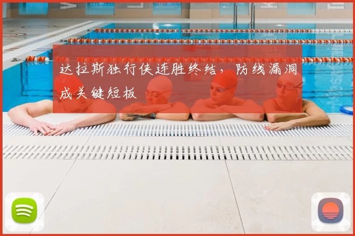 达拉斯独行侠连胜终结，防线漏洞成关键短板