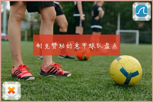 耐克赞助的意甲球队盘点
