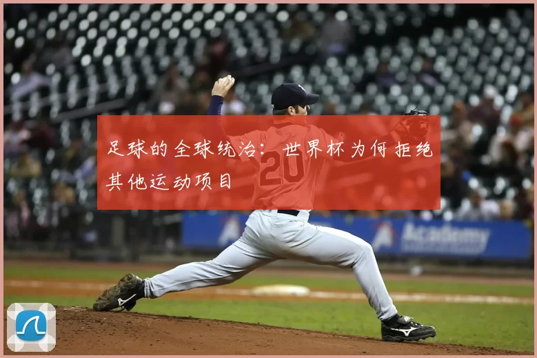 足球的全球统治：世界杯为何拒绝其他运动项目