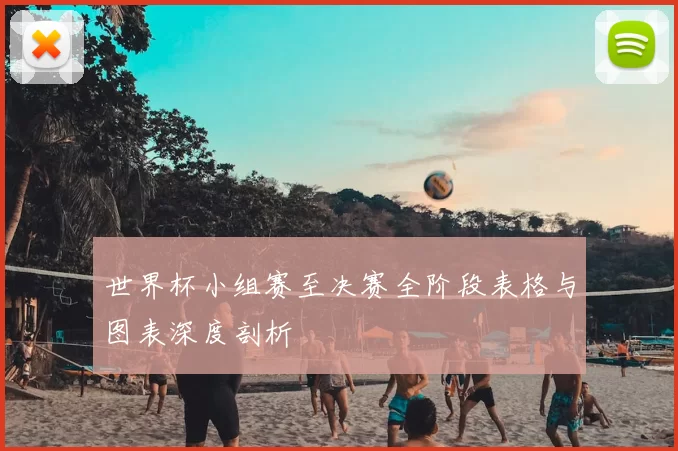 世界杯小组赛至决赛全阶段表格与图表深度剖析