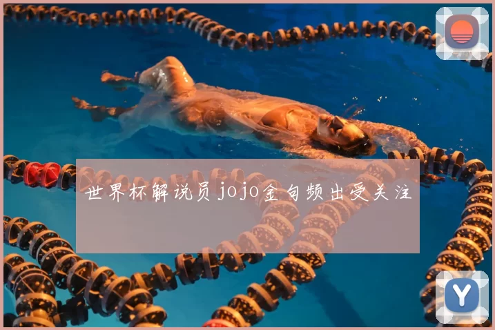 世界杯解说员jojo金句频出受关注