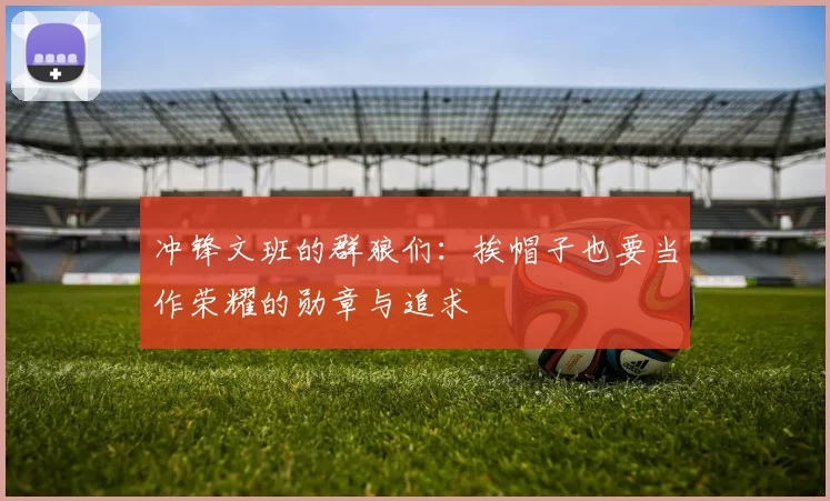 冲锋文班的群狼们：挨帽子也要当作荣耀的勋章与追求