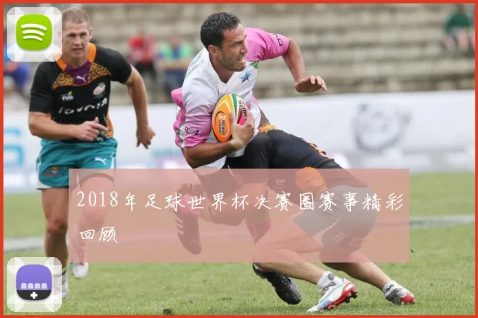 2018年足球世界杯决赛圈赛事精彩回顾